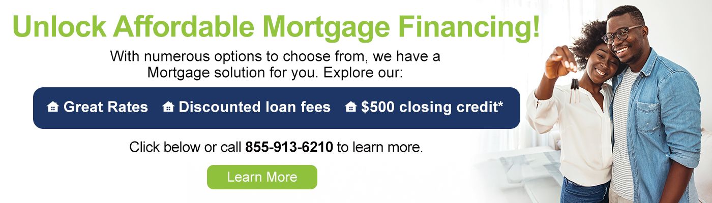 Unlock Affordable Mortgage Financing! With numerous options to choose from, we have a Mortgage solution for you. Explore our: Great Rates, Discounted loan fees, $500 closing credit*. Visit hudfcu.org/loans/mortgages or call 855-913-6210 to learn more.